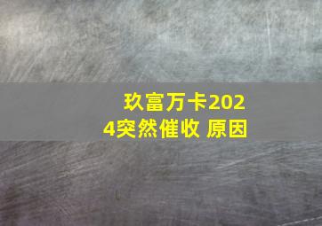 玖富万卡2024突然催收 原因